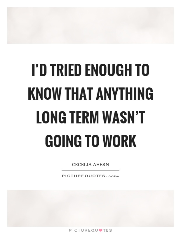 I'd tried enough to know that anything long term wasn't going to work Picture Quote #1