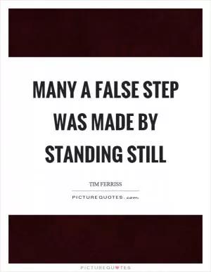 Many a false step was made by standing still Picture Quote #1
