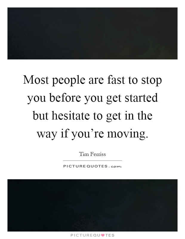 Most people are fast to stop you before you get started but hesitate to get in the way if you're moving Picture Quote #1