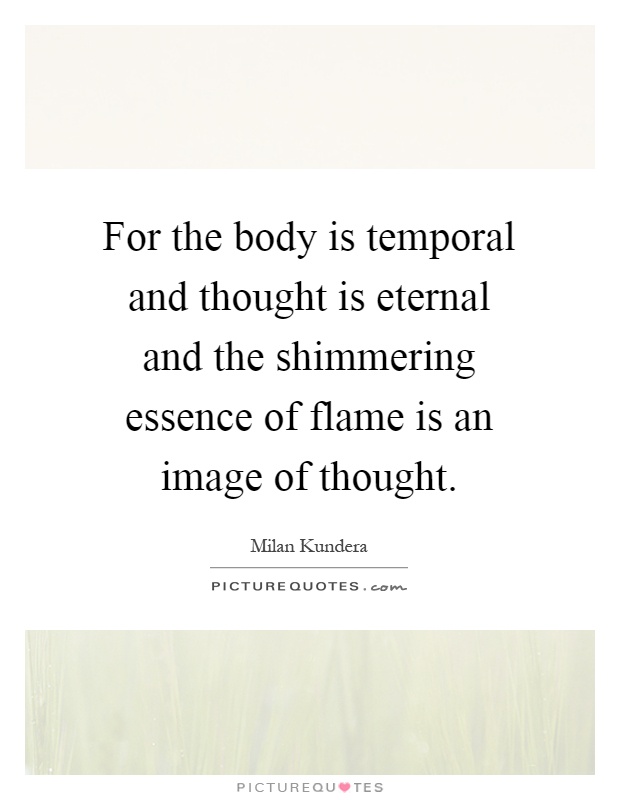 For the body is temporal and thought is eternal and the shimmering essence of flame is an image of thought Picture Quote #1