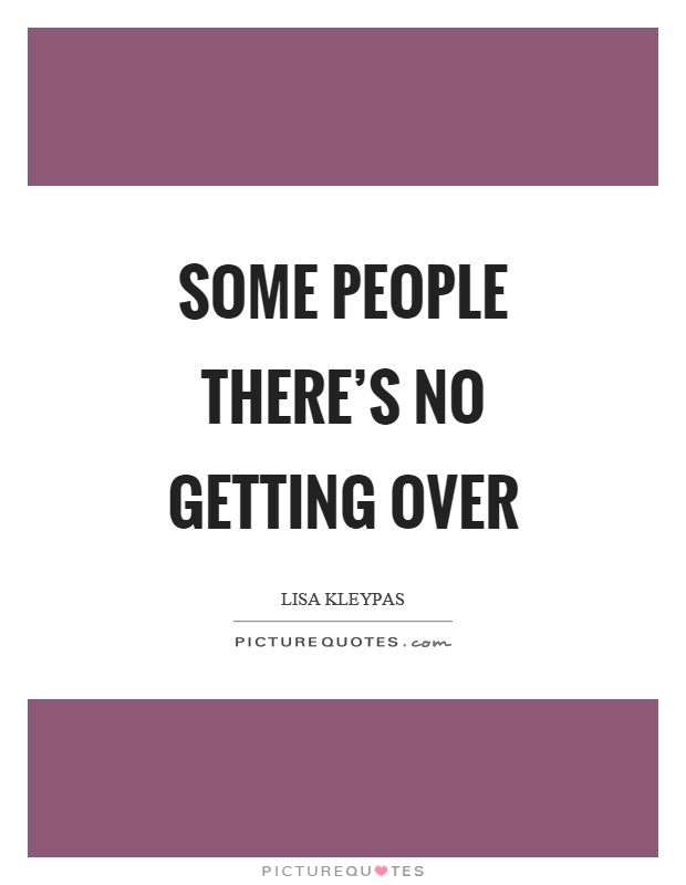 Some people there's no getting over Picture Quote #1