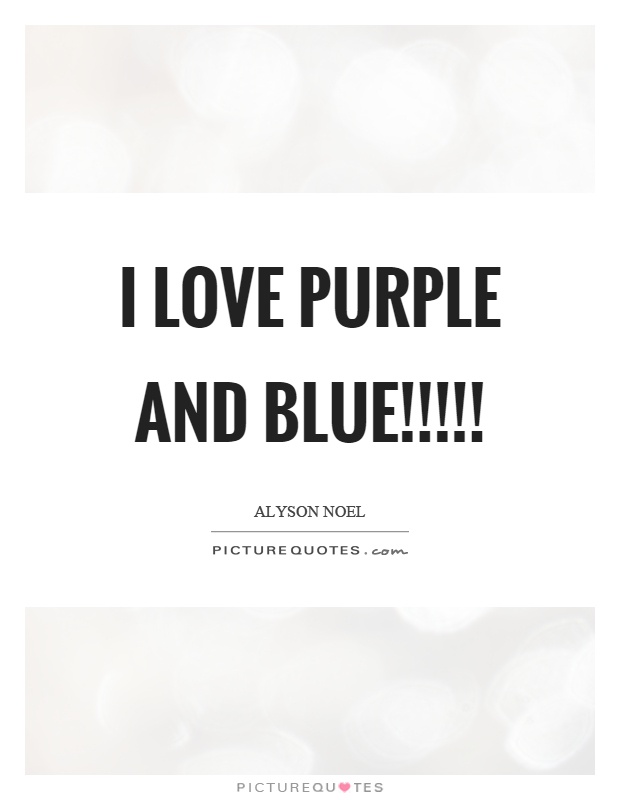 I love purple and blue!!!!! Picture Quote #1