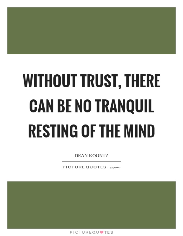 Without trust, there can be no tranquil resting of the mind Picture Quote #1