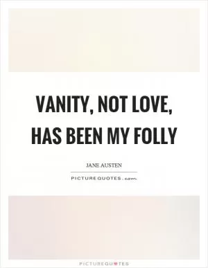 Vanity, not love, has been my folly Picture Quote #1