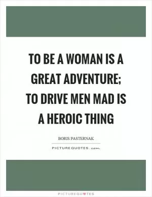 To be a woman is a great adventure; To drive men mad is a heroic thing Picture Quote #1