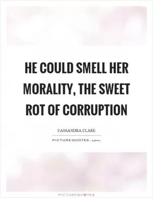 He could smell her morality, the sweet rot of corruption Picture Quote #1