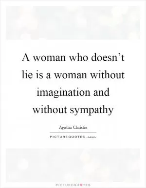 A woman who doesn’t lie is a woman without imagination and without sympathy Picture Quote #1