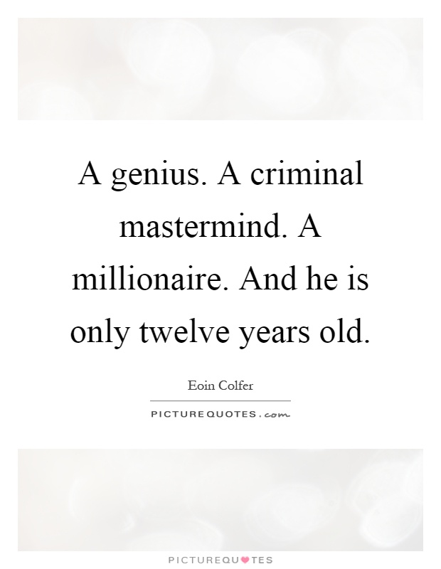 A genius. A criminal mastermind. A millionaire. And he is only twelve years old Picture Quote #1