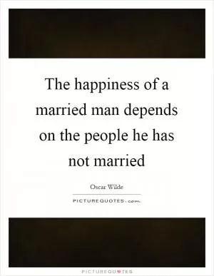 The happiness of a married man depends on the people he has not married Picture Quote #1