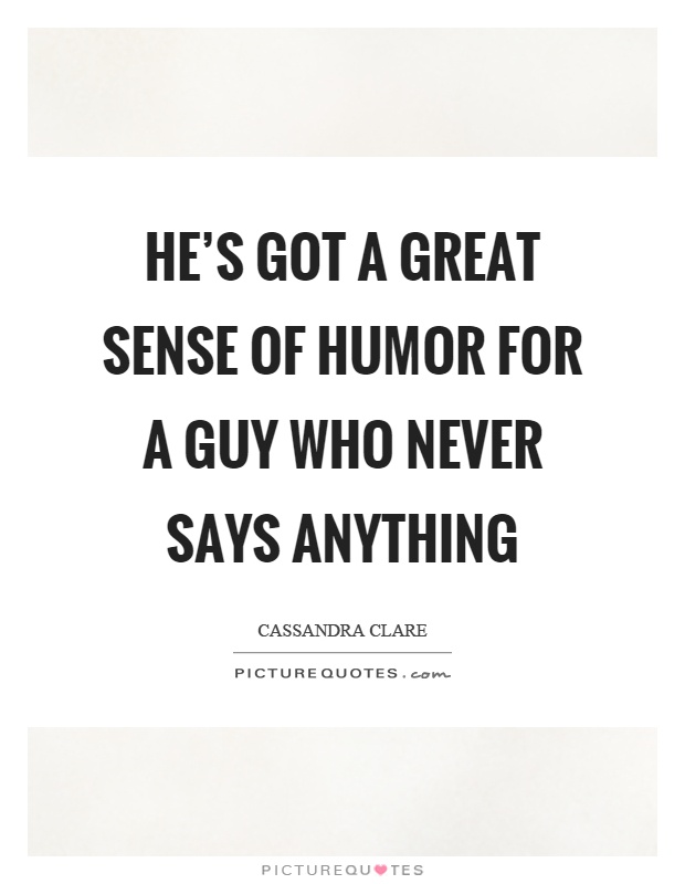 He's got a great sense of humor for a guy who never says anything Picture Quote #1