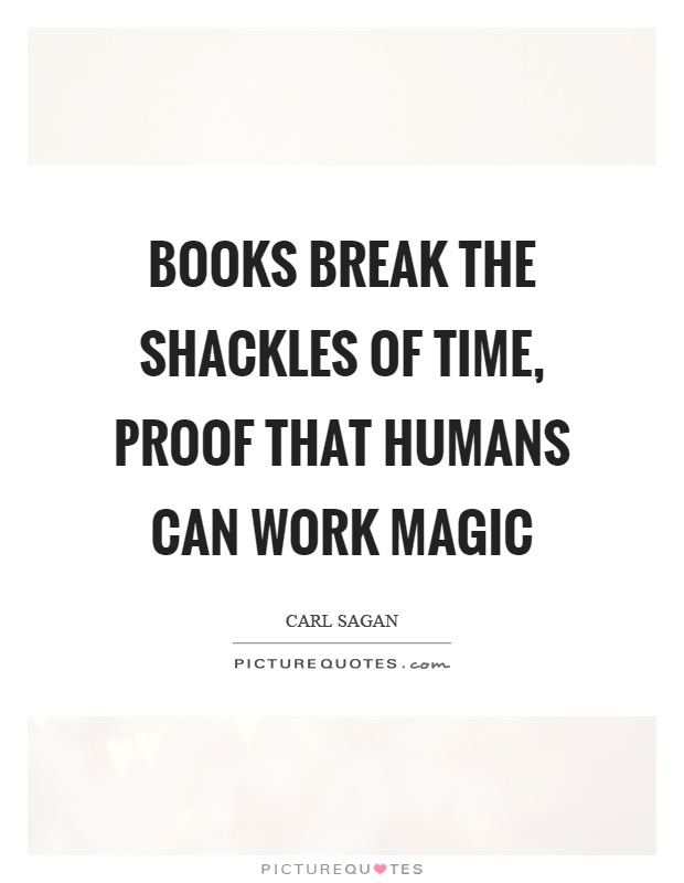 Books break the shackles of time, proof that humans can work magic Picture Quote #1