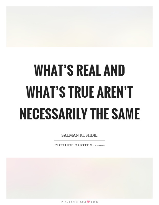 What's real and what's true aren't necessarily the same Picture Quote #1