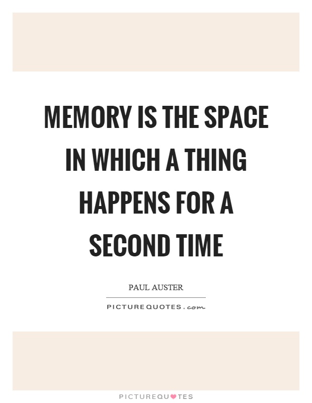 Memory is the space in which a thing happens for a second time Picture Quote #1