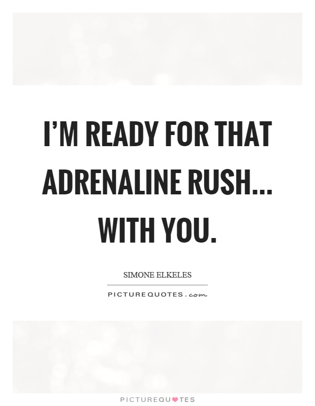 I'm ready for that adrenaline rush... with you Picture Quote #1