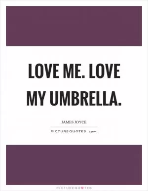 Love me. Love my umbrella Picture Quote #1