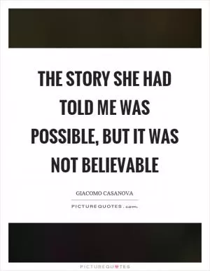 The story she had told me was possible, but it was not believable Picture Quote #1