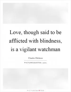 Love, though said to be afflicted with blindness, is a vigilant watchman Picture Quote #1