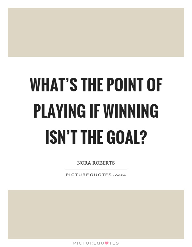 What's the point of playing if winning isn't the goal? Picture Quote #1