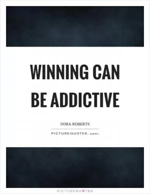 Winning can be addictive Picture Quote #1