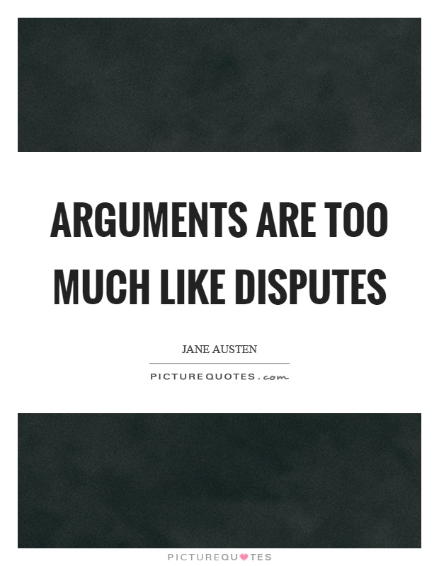 Arguments are too much like disputes Picture Quote #1