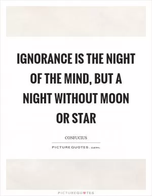 Ignorance is the night of the mind, but a night without moon or star Picture Quote #1
