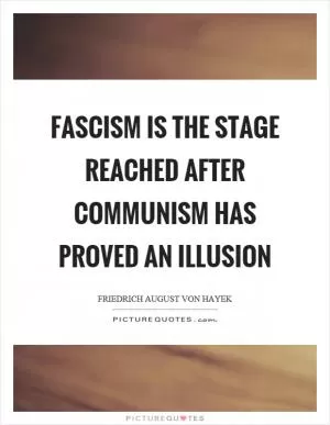 Fascism is the stage reached after communism has proved an illusion Picture Quote #1