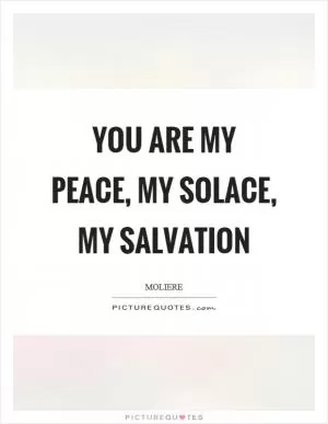You are my peace, my solace, my salvation Picture Quote #1