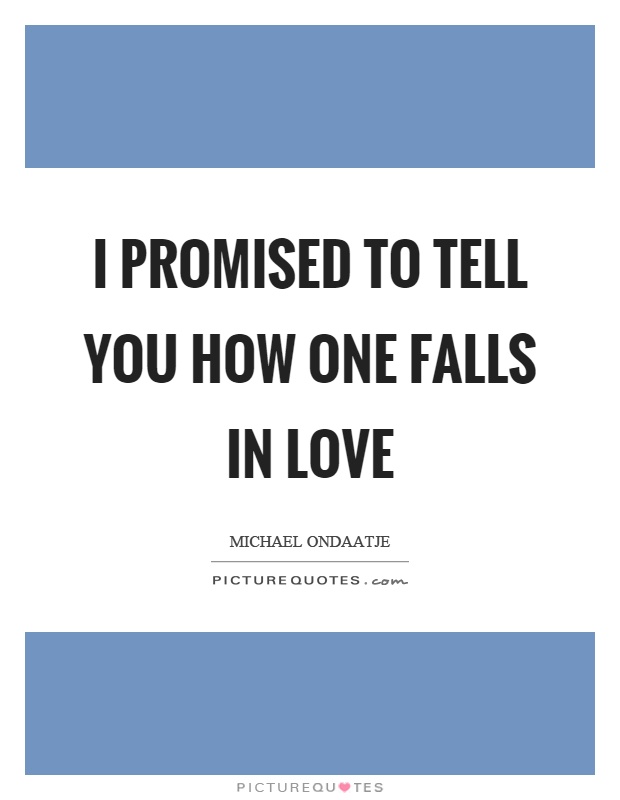 I promised to tell you how one falls in love Picture Quote #1
