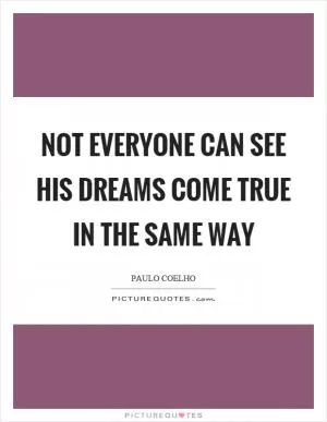 Not everyone can see his dreams come true in the same way Picture Quote #1