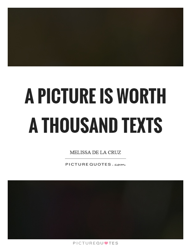A picture is worth a thousand texts Picture Quote #1