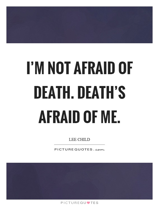 I'm not afraid of death. Death's afraid of me Picture Quote #1