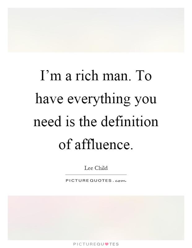 I'm a rich man. To have everything you need is the definition of affluence Picture Quote #1