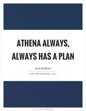 Athena always, always has a plan Picture Quote #1