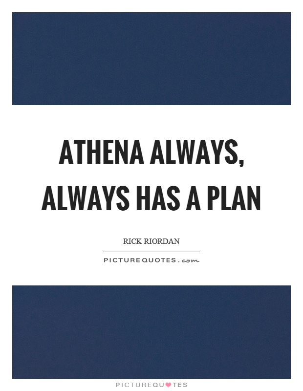 Athena always, always has a plan Picture Quote #1