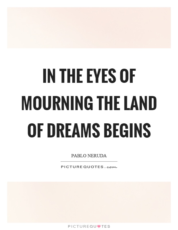 In the eyes of mourning the land of dreams begins Picture Quote #1