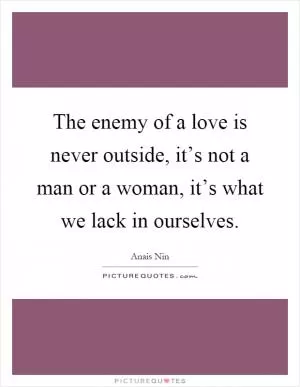 The enemy of a love is never outside, it’s not a man or a woman, it’s what we lack in ourselves Picture Quote #1