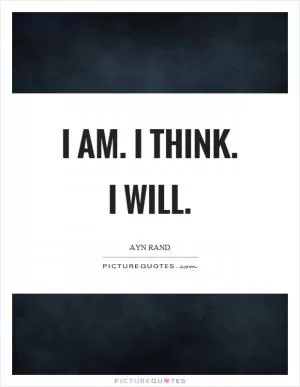 I am. I think. I will Picture Quote #1