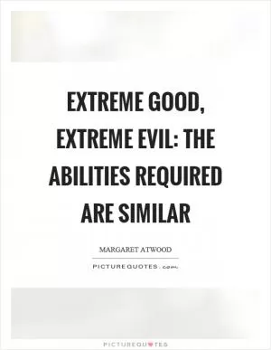 Extreme good, extreme evil: the abilities required are similar Picture Quote #1