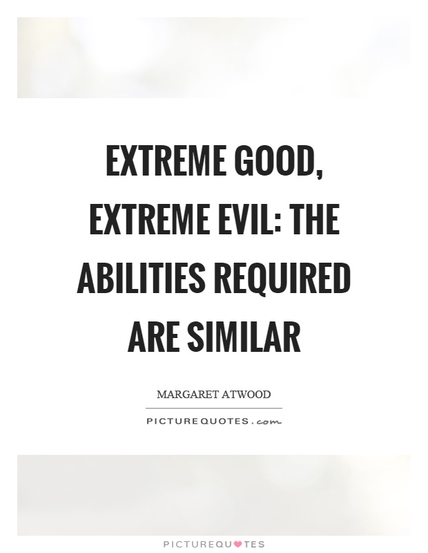 Extreme good, extreme evil: the abilities required are similar Picture Quote #1