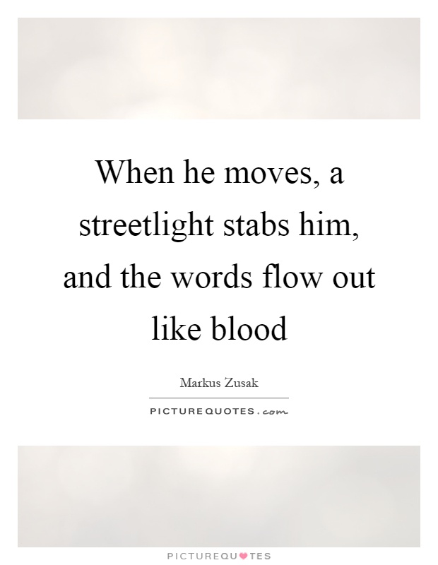When he moves, a streetlight stabs him, and the words flow out like blood Picture Quote #1