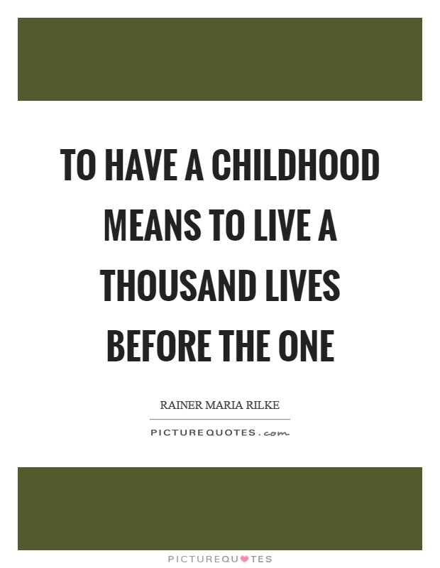 To have a childhood means to live a thousand lives before the one Picture Quote #1