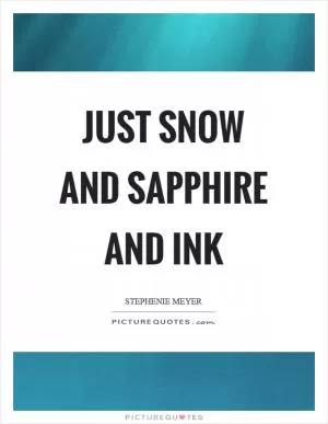 Just snow and sapphire and ink Picture Quote #1
