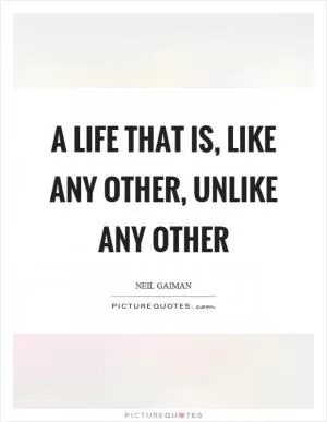 A life that is, like any other, unlike any other Picture Quote #1