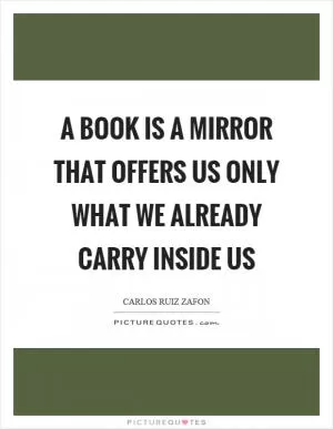 A book is a mirror that offers us only what we already carry inside us Picture Quote #1