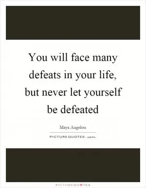 You will face many defeats in your life, but never let yourself be defeated Picture Quote #1