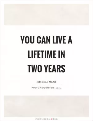 You can live a lifetime in two years Picture Quote #1