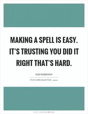 Making a spell is easy. It’s trusting you did it right that’s hard Picture Quote #1