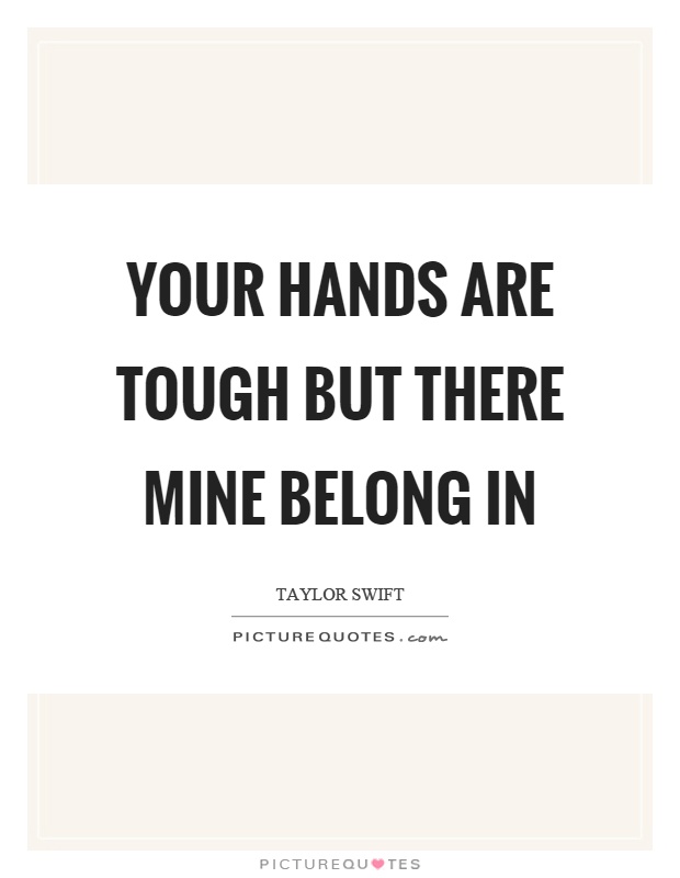 Your hands are tough but there mine belong in Picture Quote #1