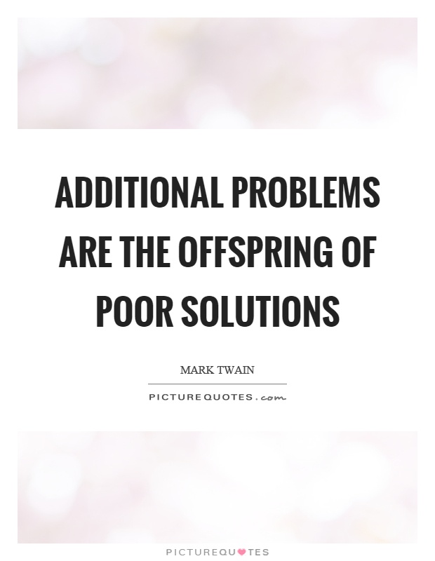 Additional problems are the offspring of poor solutions Picture Quote #1