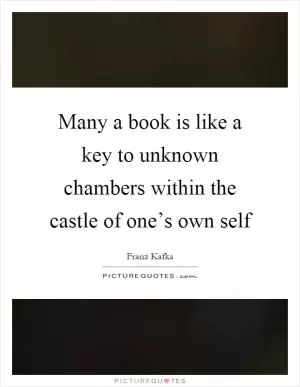 Many a book is like a key to unknown chambers within the castle of one’s own self Picture Quote #1